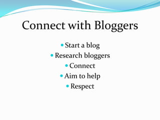Connect with Bloggers
         Start a blog
      Research bloggers
          Connect
         Aim to help
          Respect
 