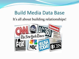Build Media Data Base
It’s all about building relationships!
 