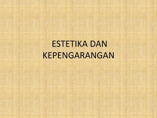 ESTETIKA DAN
KEPENGARANGAN
 