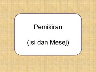 Pemikiran
(Isi dan Mesej)
 