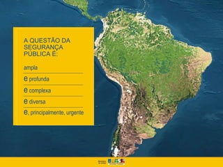 A QUESTÃO DA
SEGURANÇA
PÚBLICA É:

ampla
e profunda
e complexa
e diversa
e, principalmente, urgente
 