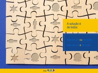 A solução é
de todos:


Não de um ou de outro
Mas de um e de outro
 