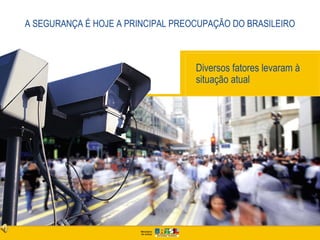 A SEGURANÇA É HOJE A PRINCIPAL PREOCUPAÇÃO DO BRASILEIRO



                                   Diversos fatores levaram à
                                   situação atual
 