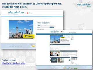 Nos próximos dias, assistam os vídeos e participem das
atividades Apex-Brasil.




Cadastrem-se:
http://apex.isat.com.br/
 