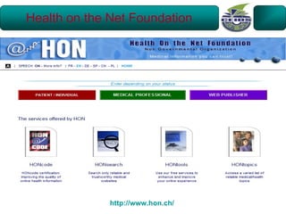 Health on the Net Foundation




              http://www.hon.ch/
 