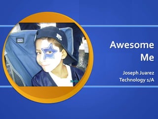 Awesome
     Me
  Joseph Juarez
 Technology 1/A
 