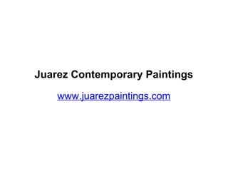 Juarez Contemporary Paintings www.juarezpaintings.com 