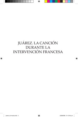 JUÁREZ. LA CANCIÓN
DURANTE LA
INTERVENCIÓN FRANCESA
juarez y la musica.indd 3 23/08/2006 01:12:40 p.m.
 