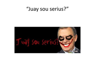 “Juay souserius?”