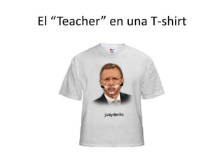 El “Teacher” en una T-shirt