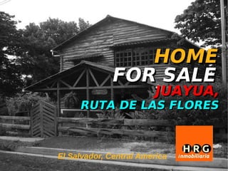 HOME
             FOR SALE
                        JUAYUA,
     RUTA DE LAS FLORES



El Salvador, Central America
 