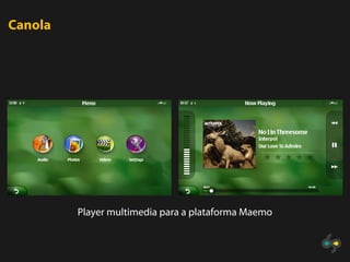 Canola




         Player multimedia para a plataforma Maemo
 
