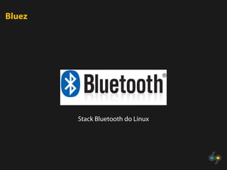 Bluez




        Stack Bluetooth do Linux
 