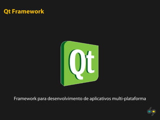 Qt Framework




   Framework para desenvolvimento de aplicativos multi-plataforma
 