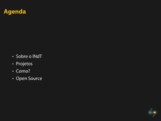 Agenda




  • Sobre o INdT
  • Projetos
  • Como?
  • Open Source
 