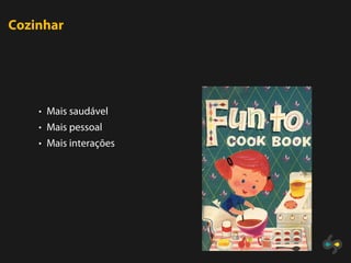 Cozinhar




    • Mais saudável
    • Mais pessoal
    • Mais interações
 