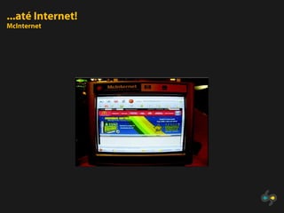 ...até Internet!
McInternet
 