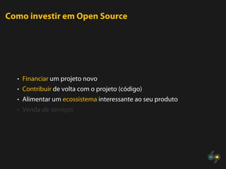 Como investir em Open Source




  • Financiar um projeto novo
  • Contribuir de volta com o projeto (código)
  • Alimentar um ecossistema interessante ao seu produto
  • Venda de serviços
 