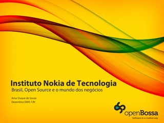 Instituto Nokia de Tecnologia
Brasil, Open Source e o mundo dos negócios
Artur Duque de Souza
Dezembro/2009, FJN
 