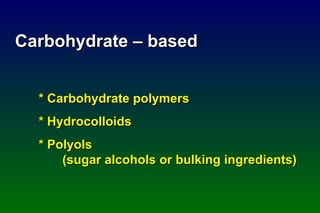 Carbohydrate – based * Carbohydrate polymers * Hydrocolloids * Polyols  (sugar alcohols or bulking ingredients) 