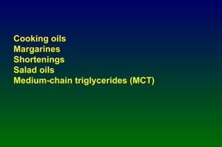 Cooking oils Margarines Shortenings Salad oils Medium-chain triglycerides (MCT) 