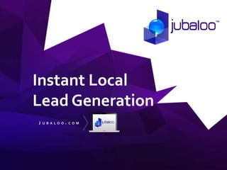 TM




Instant Local
Lead Generation
J   U B A LO O   .   C O M
 