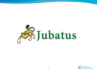 Jubatus: OSS platform for Big Data analytics




l    Joint development with NTT laboratory in Japan
      l    Project started April 2011
l    Released as an open source software
      l    Just released 0.3.0
l    You can download it from
l    http://github.com/jubatus/
l    Waiting for your contribution and collaboration

                                         3	
 