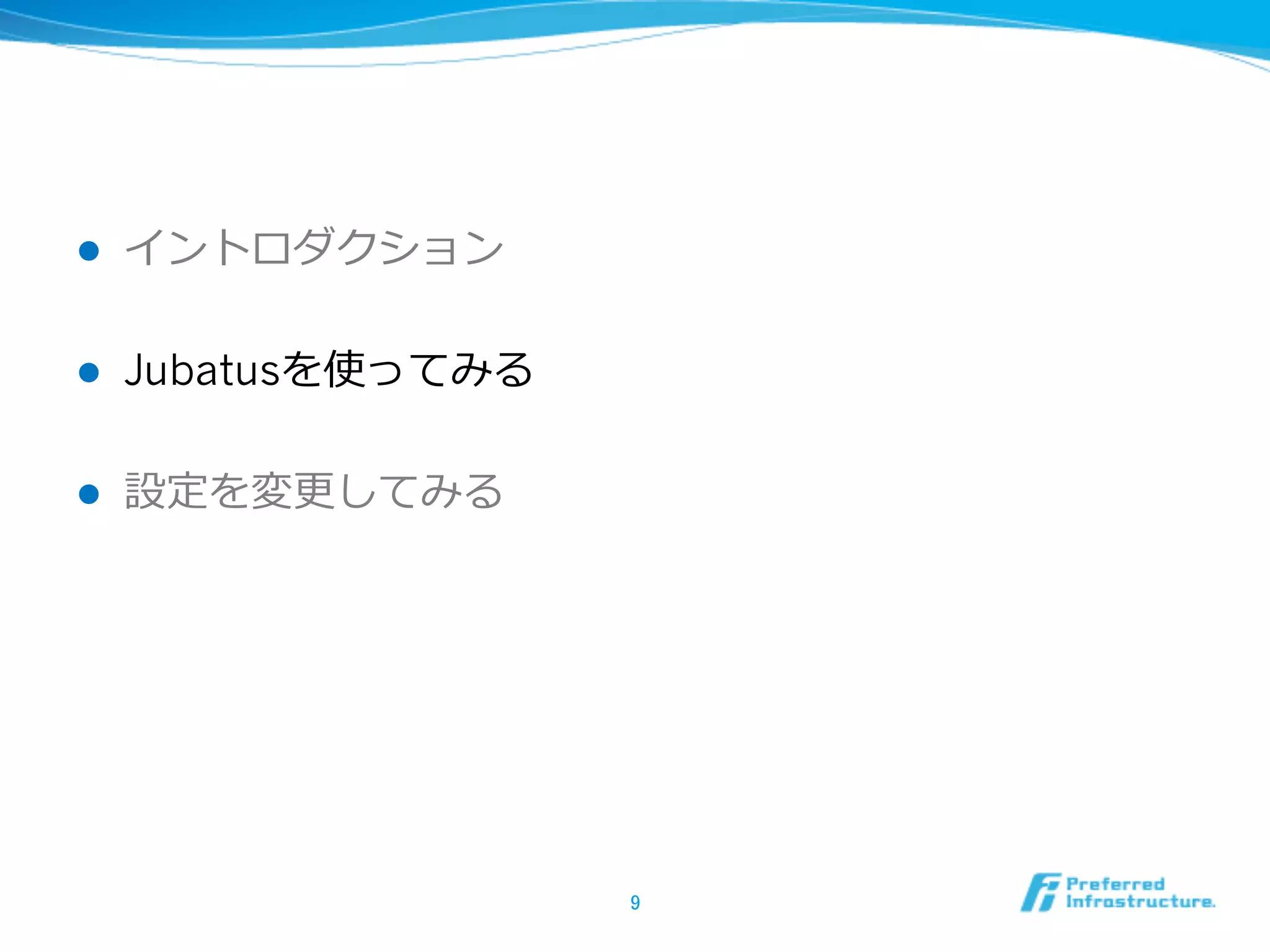 l    イントロダクション

l    Jubatusを使ってみる

l    設定を変更更してみる




                      9	
 
