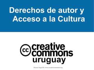 Derechos de autor y
Acceso a la Cultura

uruguay
Fuente Logo CC: www.creativecommons.org

 