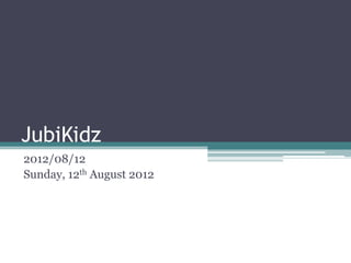 JubiKidz
2012/08/12
Sunday, 12th August 2012
 