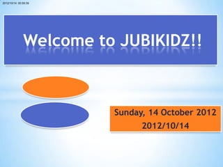 2012/10/14 00:59:39




              Welcome to JUBIKIDZ!!

                  Talk and Walk


              Time with Jesus     Sunday, 14 October 2012
                                        2012/10/14
 