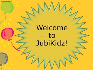 2012/11/09 22:44:53




                      Welcome
                         to
                      JubiKidz!
 