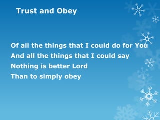 Trust and Obey



Of all the things that I could do for You
And all the things that I could say
Nothing is better Lord
Than to simply obey
 