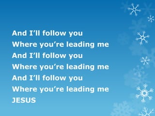 And I’ll follow you
Where you’re leading me
And I’ll follow you
Where you’re leading me
And I’ll follow you
Where you’re leading me
JESUS
 