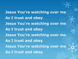 Jesus You’re watching over me
As I trust and obey
Jesus You’re watching over me
As I trust and obey
Jesus You’re watching over me
As I trust and obey
Jesus You’re watching over me
As I trust and obey
 