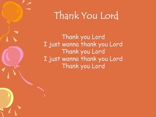 Thank You Lord
Thank you Lord
I just wanna thank you Lord
Thank you Lord
I just wanna thank you Lord
Thank you Lord
 