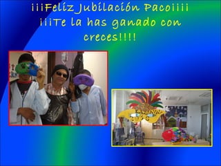 ¡¡¡Feliz Jubilación Paco¡¡¡¡
¡¡¡Te la has ganado con
creces!!!!
 