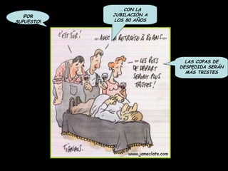 ¡POR SUPUESTO! … CON LA JUBILACIÓN A LOS 80 AÑOS LAS COPAS DE DESPEDIDA SERÁN MÁS TRISTES 