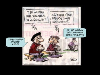 ¿ERES NUEVO EN ESTE  ASILO? SÍ, ME ACABAN DE CONTARTAR COMO AYUDANTE 