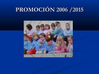 PROMOCIÓN 2006 /2015PROMOCIÓN 2006 /2015
 