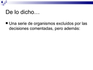 De lo dicho… Una serie de organismos excluidos por las decisiones comentadas, pero además: 