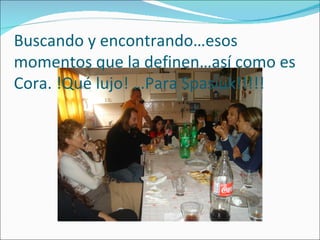 Buscando y encontrando…esos momentos que la definen…así como es Cora. !Qué lujo! …Para Spasiuk!!!!! 