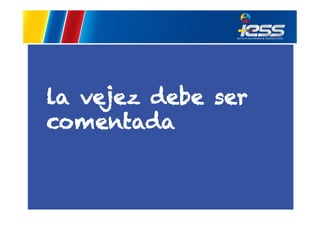 la vejez debe ser
comentada

 