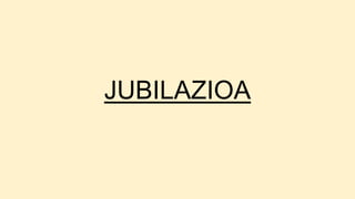 JUBILAZIOA
 