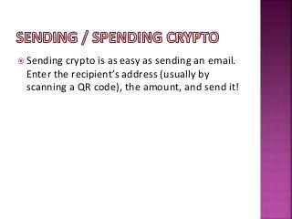  Sending crypto is as easy as sending an email.
Enter the recipient’s address (usually by
scanning a QR code), the amount...