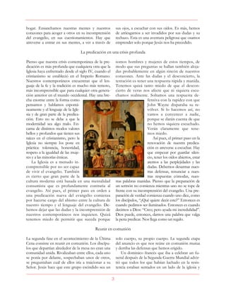 3
hogar. Ensanchamos nuestras mentes y nuestros
corazones para acoger a otros en su incomprensión
del evangelio, en sus cuestionamientos. Hay que
atreverse a entrar en sus mentes, a ver a través de
sus ojos, a escuchar con sus oídos. Es más, hemos
de arriesgarnos a ser invadidos por sus dudas y su
rechazo. Esta es una aventura peligrosa que osamos
emprender solo porque Jesús nos ha precedido.
La predicación en una crisis profunda
Pienso que nuestra crisis contemporánea de la pre-
dicación es más profunda que cualquiera otra que la
Iglesia haya enfrentado desde el siglo IV, cuando el
cristianismo se estableció en el Imperio Romano.
Nuestros contemporáneos encuentran que el len-
guaje de la fe y la tradición es mucho más remoto,
más incomprensible que para cualquier otra genera-
ción anterior en el mundo occidental. Hay una bre-
cha enorme entre la forma como
pensamos y hablamos espontá-
neamente y el lenguaje de la Igle-
sia y de gran parte de la predica-
ción. Esto no se debe a que la
modernidad sea algo malo. En-
carna de distintos modos valores
bellos y profundos que tienen sus
raíces en el cristianismo, pero la
Iglesia no siempre los pone en
práctica: tolerancia, honestidad,
respeto a la igualdad de las muje-
res y a las minorías étnicas.
La Iglesia es a menudo in-
comprensible por no ser capaz
de vivir el evangelio. También
es cierto que gran parte de la
cultura moderna está basada en una mentalidad
consumista que es profundamente contraria al
evangelio. Así pues, el primer paso en orden a
una predicación nueva del evangelio comienza
por hacerse cargo del abismo entre la cultura de
nuestro tiempo y el lenguaje del evangelio. De-
bemos dejar que las dudas y la incomprensión de
nuestros contemporáneos nos inquieten. Quizá
tenemos miedo de permitir que suceda porque
somos hombres y mujeres de estos tiempos, de
modo que sus preguntas se hallan también aloja-
das probablemente en algún rincón de nuestros
corazones. Ante las dudas y el desconcierto, la
tentación es tener una respuesta rápida y manida.
Tenemos quizá tanto miedo de que el descon-
cierto de veras nos afecte que ni siquiera escu-
chamos realmente. Soltamos una respuesta de-
fensiva con la rapidez con que
John Wayne disparaba su re-
vólver. Si lo hacemos así, no
vamos a convencer a nadie,
porque se darán cuenta de que
no hemos siquiera escuchado.
Verán claramente que tene-
mos miedo.
Así pues, el primer paso en la
renovación de nuestra predica-
ción es atreverse a escuchar. Hay
que empezar por guardar silen-
cio, tener los oídos abiertos, estar
atentos a las perplejidades y las
dudas. Debemos desarmar nues-
tras defensas, renunciar a nues-
tras respuestas cómodas, nues-
tras palabras manidas. Pienso que la preparación de
un sermón no comienza mientras uno no se tope de
frente con su incomprensión del evangelio. Una pre-
paración de verdad comienza cuando uno dice, como
los discípulos, “¿Qué quiere decir este?” Entonces es
cuando pedimos ser iluminados. Entonces es cuando
decimos a Dios: “Creo; pero ayuda mi incredulidad”.
Dios puede, entonces, darnos una palabra que valga
la pena predicar. Nos llega como un regalo.
Reunir en comunión
La segunda fase en el acontecimiento de la Última
Cena consiste en reunir en comunión. Los discípu-
los que departían alrededor de la mesa no eran una
comunidad unida. Rivalizaban entre ellos, cada uno
se ponía por delante, sospechaban unos de otros,
se preguntaban cuál de ellos iría a traicionar a su
Señor. Jesús hace que este grupo escindido sea un
solo cuerpo, su propio cuerpo. La segunda etapa
del anuncio es que nos reúne en comunión mutua
y derriba las defensas que hemos erigido.
Un dominico francés que iba a celebrar un fu-
neral después de la Segunda Guerra Mundial advir-
tió que todos los que habían luchado en la resis-
tencia estaban sentados en un lado de la iglesia y
 