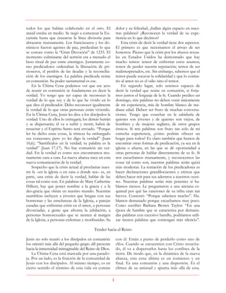 4
todos los que habían colaborado en el otro. El
ataúd estaba en medio. Se negó a comenzar la Eu-
caristía hasta que cruzaron la línea divisoria para
abrazarse mutuamente. Los franciscanos y los do-
minicos fueron agentes de paz, predicaban lo que
se conoce como la “Gran Devoción” de 1233. El
momento culminante del sermón era a menudo el
beso ritual de paz entre enemigos. Justamente co-
mo predicadores ordenaban la liberación de pri-
sioneros, el perdón de las deudas y la reconcilia-
ción de los enemigos. La palabra predicada reúne
en comunión. Su poder sacramental es ese.
En la Última Cena podemos ver que ese acto
de reunir en comunión se fundamenta en decir la
verdad. Yo tengo que ser capaz de reconocer la
verdad de lo que soy y de lo que he vivido en lo
que dice el predicador. Debo reconocer igualmente
la verdad de lo que otras personas están viviendo.
En la Última Cena, Jesús les dice a los discípulos la
verdad. Uno de ellos lo entregará; los demás huirán
y se dispersarán; él va a sufrir y morir; habrá de
resucitar y el Espíritu Santo será enviado. “Porque
les he dicho estas cosas, la tristeza ha embargado
sus corazones; pero yo les digo la verdad” (Juan
16,6); “Santifícalos en la verdad; tu palabra es la
verdad” (Juan 17,17). No hay comunión sin ver-
dad. En la verdad es como nos encontramos mu-
tuamente cara a cara. La nueva alianza nace en esta
nueva comunicación de la verdad.
Sospecho que la crisis actual al proclamar nues-
tra fe –en la iglesia o en casa o donde sea– es, en
parte, una crisis de decir la verdad, hablar de las
cosas tal como son. En palabras de Mary Catherine
Hilkert, hay que poner nombre a la gracia y a la
des-gracia que obran en nuestro mundo. Nuestras
asambleas incluyen a jóvenes que bregan con sus
hormonas y las enseñanzas de la Iglesia, a parejas
casadas que enfrentan crisis en el amor, a personas
divorciadas, a gente que afronta la jubilación, a
personas homosexuales que se sienten al margen
de la Iglesia, a personas enfermas y moribundas. Su
dolor y su felicidad, ¿hallan algún espacio en nues-
tras palabras? ¿Reconocen la verdad de su expe-
riencia en lo que decimos?
Esta crisis de decir la verdad tiene dos aspectos.
El primero es que necesitamos el arrojo de ser
honestos. Pienso que la crisis por los abusos sexua-
les en Estados Unidos ha demostrado que hay
mucho temor: temor de enfrentar estos asuntos;
temor de perder nuestra reputación; temor de ser
malinterpretados, etc. Sin embargo, sabemos que el
temor puede socavar la solidaridad y que lo contra-
rio al amor no es el odio sino el temor.
En segundo lugar, solo seremos capaces de
decir la verdad que reúne en comunión, si forja-
mos juntos el lenguaje de la fe. Cuando predico un
domingo, mis palabras no deben venir únicamente
de mi experiencia, mía de hombre blanco de me-
diana edad. Deben ser fruto de muchas conversa-
ciones. Tengo que cosechar en la sabiduría de
quienes son jóvenes y de quienes son viejos, de
hombres y de mujeres seglares, de otros grupos
étnicos. Si mis palabras son fruto tan solo de mi
estrecha experiencia, ¿cómo podrán ofrecer un
hogar para todos? Es claro también que hemos de
encontrar otras formas de predicación, ya sea en la
iglesia o afuera, en las que se dé oportunidad a
otras personas de hablar directamente de su fe. Si
nos escuchamos mutuamente, y reconocemos las
cosas tal como son, nuestras palabras serán quizá
más modestas. La tentación de los predicadores es
hacer declaraciones grandilocuentes y etéreas que
deben hacer reír para sus adentros a nuestros oyen-
tes. Nuestras palabras serán más potentes si ha-
blamos menos. Le preguntaron a una anciana es-
quimal por qué las canciones de su tribu eran tan
breves. Contestó: “Porque sabemos mucho”. Ha-
blamos demasiado porque escuchamos muy poco.
Como escribió Barbara Brown Taylor: “En una
época de hambre que se caracteriza por demasia-
das palabras con excesivo barullo, podríamos utili-
zar menos palabras que contengan más silencio”.
Tender hacia el Reino
Jesús no solo reunió a los discípulos en comunión:
los orientó más allá del pequeño grupo allí presente
hacia la inmensidad inimaginable del Reino de Dios.
La Última Cena está marcada por una parado-
ja. Por un lado, es la fruición de la comunidad de
Jesús con los discípulos. Al mismo tiempo, es en
cierto sentido el término de esta vida en común
con él. Están a punto de perderlo como uno de
ellos. Cuando se encuentren con Cristo resucita-
do, él va a dispersarlos hasta los confines de la
tierra. De modo que, en la dinámica de la nueva
alianza, esta cena última es un comienzo y un
final. Es una comunión y una dispersión. Es el
clímax de su amistad y apunta más allá de esta.
 