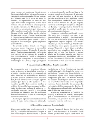 6
nente europeo; sin olvidar que Ucrania es otra
fuente de exilados. Estos migrantes huyen de su
país porque están amenazados. Vienen a sumar-
se a quienes salen de su tierra por causa del
hambre y la imposibilidad de tener una vida
digna. Los Estados europeos de la costa medi-
terránea están en el frente de una acogida que
no pueden satisfacer. El Mediterráneo se ha
convertido en un cementerio para miles de po-
sibles beneficiarios del exilio. Grecia (a partir de
Turquía) e Italia (desde Libia) son las principa-
les puertas de entrada a Europa. Sería justo que
la carga de la acogida humanitaria se distribuye-
ra entre los diferentes países de la UE: pero la
mayoría de estos se niegan a poner en práctica
esta solidaridad.
El acuerdo político firmado con Turquía
exporta de manera vergonzosa la responsabili-
dad del reconocimiento del derecho de asilo: los
valores fundamentales declarados en los trata-
dos europeos no se cumplen. El acuerdo se
hizo en estos términos: Turquía se compromete
a impedir que los migrantes se embarquen en su
territorio para ir a Grecia, y acepta que regresen
a su territorio aquellos que logran llegar a Eu-
ropa sin cumplir con los criterios de asilo; ade-
más, por cada sirio devuelto, la UE se com-
promete a aceptar a un sirio llegado de Turquía
que sí cumpla con los criterios, hasta un máxi-
mo de 72.000 personas. La UE, por su parte,
destinará un fondo para acogida de refugiados
en Turquía, y se compromete a eliminar la ne-
cesidad de visados para los turcos, si se cum-
plen todas estas condiciones.
Europa está profundamente dividida en esto.
Hay un rechazo a compartir entre países la res-
ponsabilidad de la acogida, y hay desacuerdos
en cada país acerca de las políticas que se debe
implementar. Algunos aceptan a los exilados
“buenos”, o sea, los cristianos, y descartan a los
musulmanes; otros quieren seleccionar inmi-
grantes “buenos”, es decir, útiles en el plano
económico, bien educados… Las fronteras se
cierran cada vez más. Esta situación es aprove-
chada por la extrema derecha para imponer
regímenes autoritarios y restricciones a los de-
rechos fundamentales de todos los ciudadanos:
la democracia se halla cada vez más amenazada.
7. La democracia y el Estado de derecho socavados
La preocupación por el terrorismo islámico
crece, se impone la necesidad de garantizar la
seguridad y de detectar a las personas radicali-
zadas dispuestas a la acción violenta. Hombres
y mujeres que han estado luchando en Siria e
Irak, fueron entrenados allí ideológica y prácti-
camente para llevar a cabo atentados lo más
mortífero posible. Este contexto conduce a
políticas de seguridad que restringen las liber-
tades, implementan medidas de vigilancia ge-
neralizada, ponen en cuestión el principio de
presunción de inocencia ante los tribunales.
Los musulmanes son víctima de controles po-
liciales muy arbitrarios.
En Hungría, la prensa fue sometida a censura,
cientos de jueces fueron obligados a retirarse, las
facultades de la Corte Constitucional han sido
modificadas por ley. En Polonia, las atribuciones
del Tribunal Constitucional fueron limitadas por
la autoridad, algunos jueces fueron despedidos y
remplazados por otros. En Rumania también,
los decretos de emergencia violan los derechos
de la Corte Constitucional y varios magistrados
supremos fueron destituidos de sus cargos. En
varios países de Europa central, los derechos de
los solicitantes de asilo, definidos por la Conven-
ción de Ginebra, no se respetan.
A pesar de las críticas de la Comisión Eu-
ropea y el Consejo de Europa, preocupados
por el debilitamiento de las instituciones de-
mocráticas, los gobiernos de estos países las
rechazan y persisten en lo suyo.
8. Geopolítica: un entorno desestabilizado
Hace setenta y cinco años, con la creación de la
CECA y el embrión de Comunidad Europea, se
creía haber logrado definitivamente la paz en
Europa Occidental. Pronto hará treinta años
que el imperio soviético se derrumbó. Pensá-
bamos que habíamos llegado a una era de paz
 