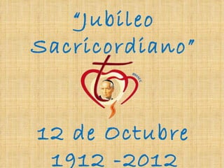 “Jubileo
Sacricordiano”


12 de Octubre
 1912 -2012
 