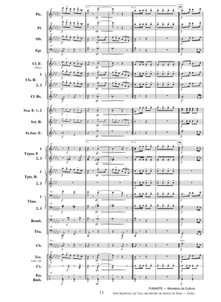 FUNARTE — Ministério da Cultura
11 Série Repertório de Ouro das Bandas de Música do Brasil — Jubileu
Pic.
Fl.
Ob.
Fgt.
Cl. E
(Req.)
1
2, 3
Cl. Bx.
Sxa. E 1, 2
Sxt. B
Sx.bar. E
1
2, 3
1
2, 3
1
2, 3
Bomb.
Tba.
Cb.
Tec.
bells, xilo
Cx.
Pts.
Bmb.
Cls. B
Trpas. F
Tpts. B
Tbns.
61
3
3
61
3
3
61 3 3
61
61 3
3
61 3 3
61 3 3
61
61 3
3
61
3
3
61
61
61
61 3 3
61
61
61
61
61
61
61 3 3
61
61
1
1
3 3
3 3
3 3
3
3
3 3
2
2
arco
66
66
11
JUBILEU PARTITURA 7.0:Funarte Hino Nacional 09.05.08 19:59 Page 11
 